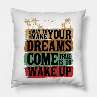 The best way to make your dreams come true is to wake up Pillow