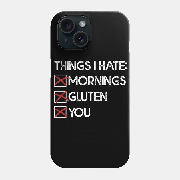 Things I Hate: Mornings, Gluten, You Phone Case by thingsandthings