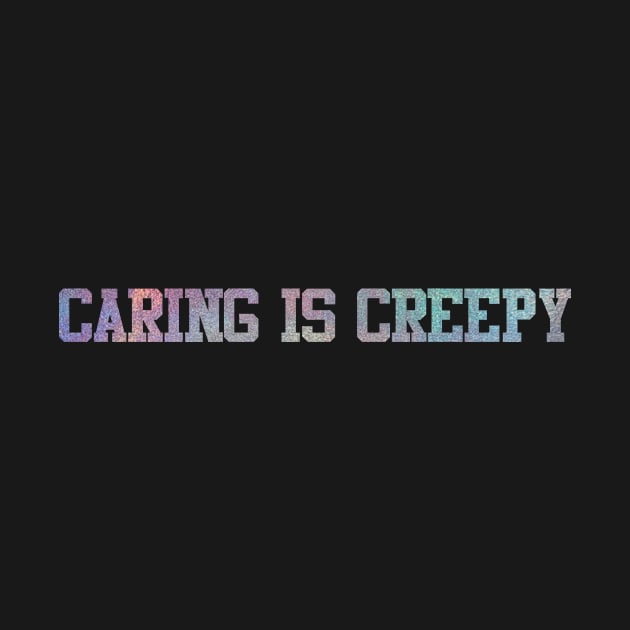 caring is creepy by PencarianDolar