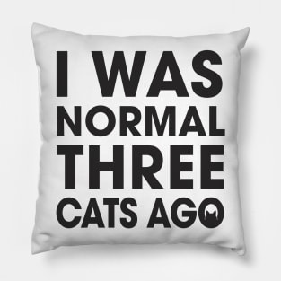 I was normal three cats ago Pillow