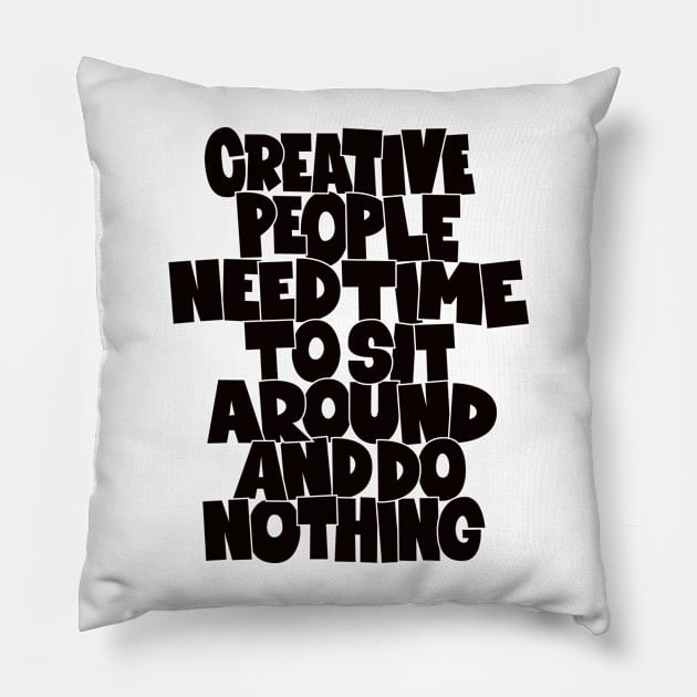 Creative People need Time to sit around and do nothing Pillow by Boogosh