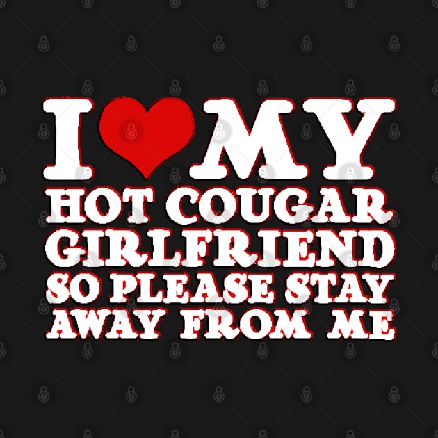 heart I Love My Hot Cougar Girlfriend So Please Stay Away From Me by masterpiecesai