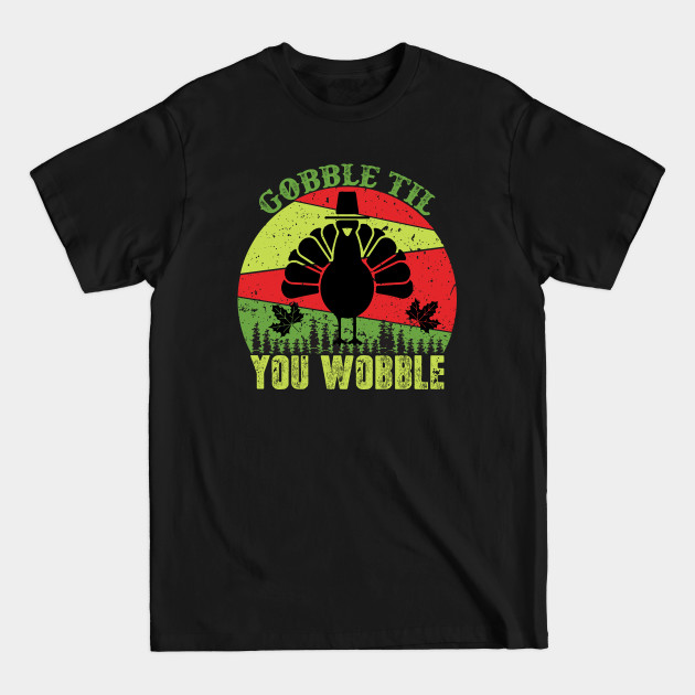 Discover Gobble Til You Wobble Turkey T-Shirt Gift Idea - Gobble Til You Wobble - T-Shirt