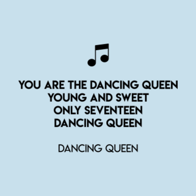 Young Sweet And Only Seventeen You are the dancing queen Young and sweet Only seventeen Dancing queen