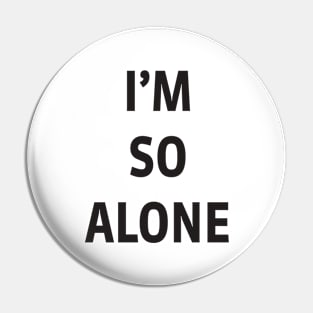 I’M SO ALONE Pin