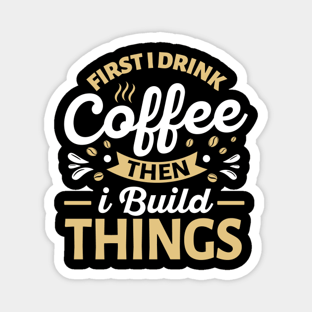 First I Drink Coffee Then I Build Things Magnet by TheDesignDepot