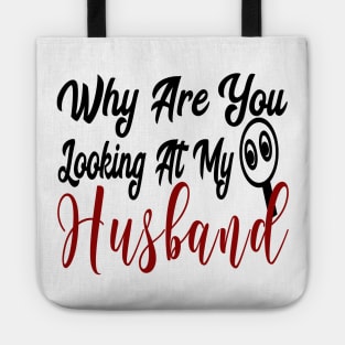 Why Are You Looking At My Husband Tote