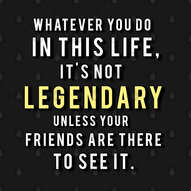 Motivational Quote - Legendary Friends by Millionaire Quotes