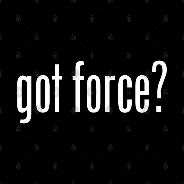 GOT FORCE by geeklyshirts