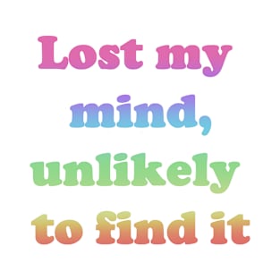 Lost My Mind, Unlikely To Find It T-Shirt