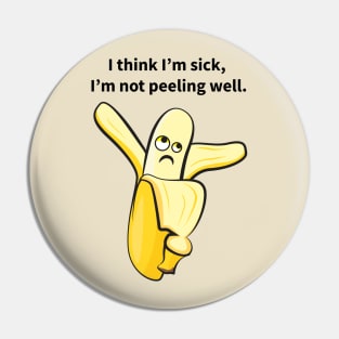 I Think I'm Sick, I'm Not Peeling Well Funny Pin