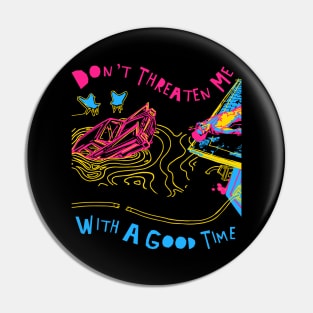 Don't Threaten Me With A Good Time Pin