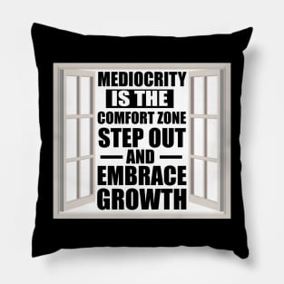 Motivational Quote Mediocrity is the Comfort Zone; Step Out and Embrace Growth Pillow