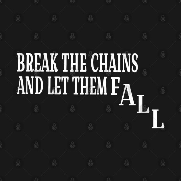 Break The Chains And Let Them Fall - White - Front by SubversiveWare