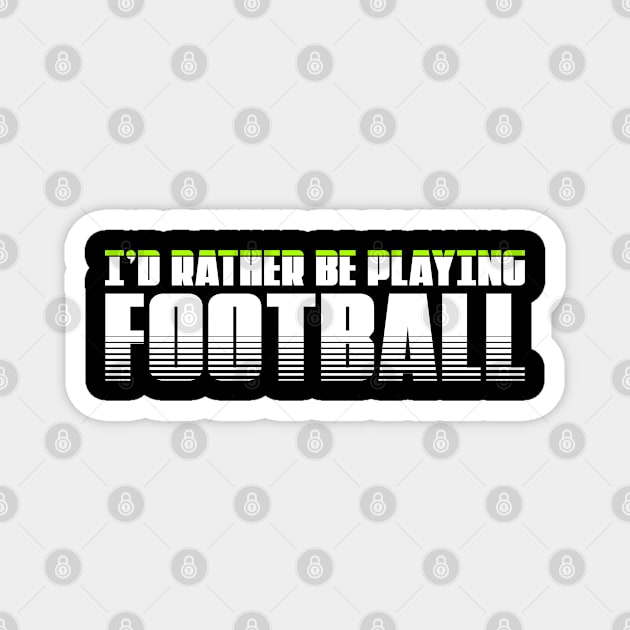 I'd rather be playing football . Perfect present for mother dad friend him or her Magnet by SerenityByAlex