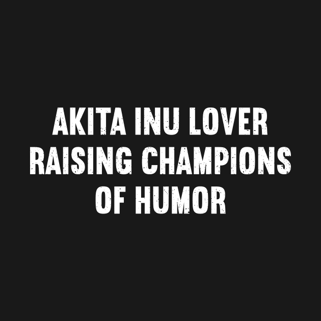 Akita Inu Lover Raising Champions of Humor by trendynoize