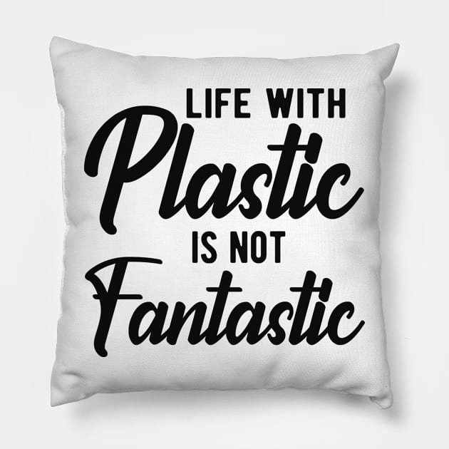 Earth Day - Life with plastic is not fantastic Pillow by KC Happy Shop