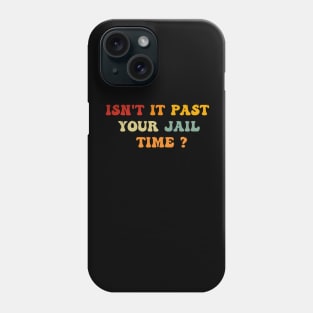 Isn't it past your jail time Phone Case