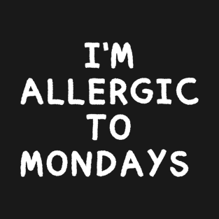 I'm Allergic To Mondays  funny T-Shirt