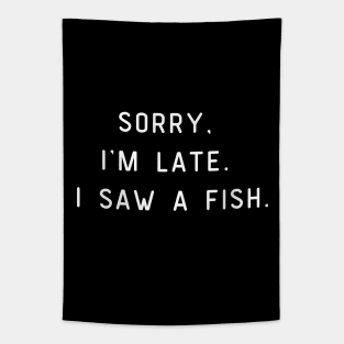 Sorry, I'm Late. I saw a fish. Funny pun, fish lover Tapestry