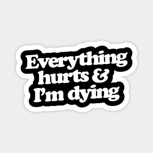 Everything hurts and I'm dying Magnet