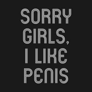 Sorry Girls, I Like Penis T-Shirt