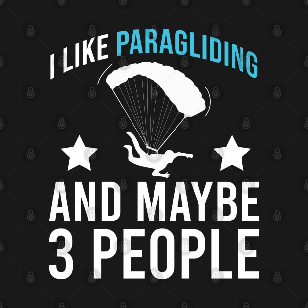 I Like Paragliding And Maybe 3 People, Sarcastic Paragliding Sayings by Justbeperfect