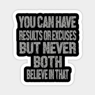 You can have results or excuses but never both believe in that Magnet