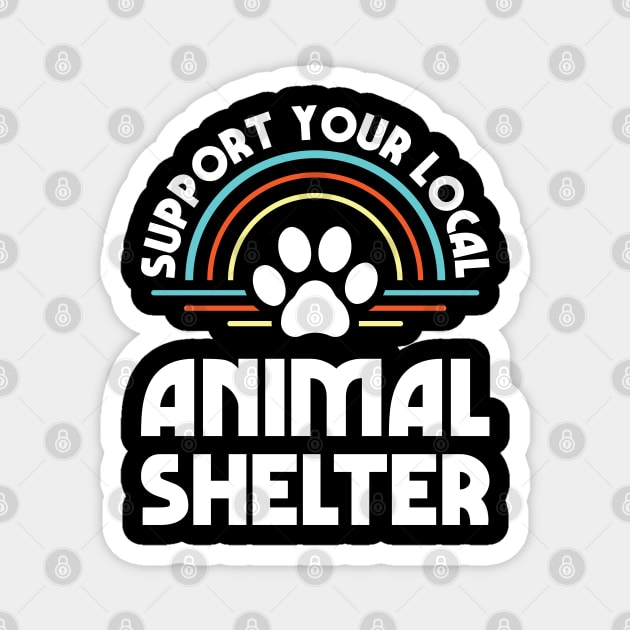 Support Your Local Animal Shelter Magnet by Justsmilestupid