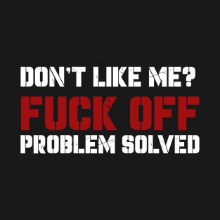 Dont Like Me Fuck Off Problem Solved T-Shirt