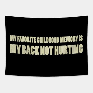 my favorite childhood memory is my back not hurting Tapestry