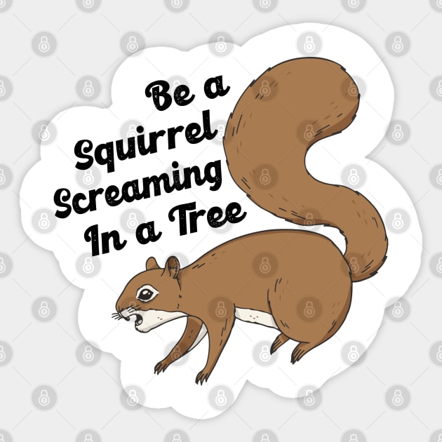 Funny Be a Squirrel Screaming in a Tree - Squirrel Lover - Sticker |  TeePublic