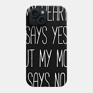 My heart says yes, but my mom says no funny T-shirt Phone Case