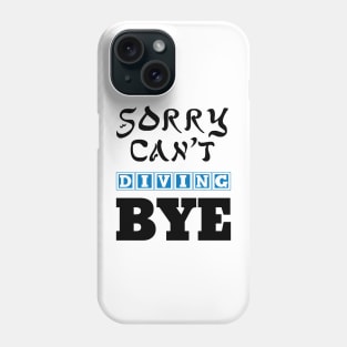 sorry can't diving bye Phone Case