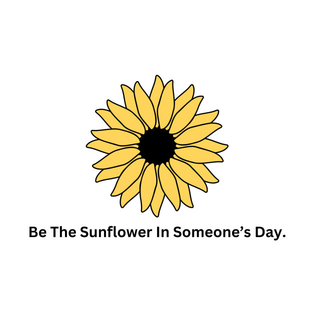 Be the sunflower in someone's day. by Adorned by ARK 