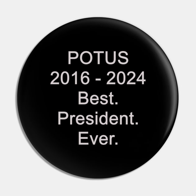 POTUS, 2016 - 2024 Best. President. Ever. Pin by DeniseMorgan