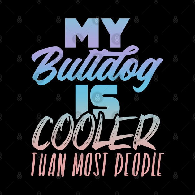 My Bulldog is cooler than most people. Perfect present for mother dad friend him or her by SerenityByAlex