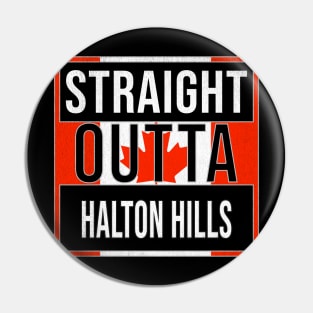 Straight Outta Halton Hills - Gift for Canadian From Halton Hills Ontario Pin