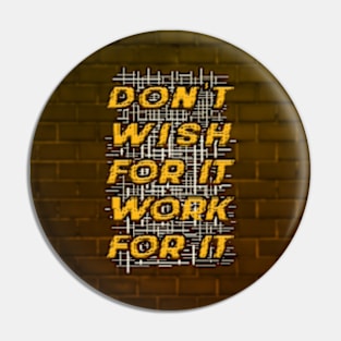 Typography Quote: Don't Wish for it, Work for it V02 Pin