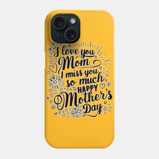 I love you Mom, I miss you so much, Happy mothers day! Phone Case