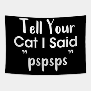 Tell Your Cat I Said Pspsps Tapestry