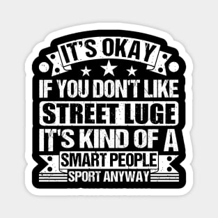 Street luge Lover It's Okay If You Don't Like Street luge It's Kind Of A Smart People Sports Anyway Magnet