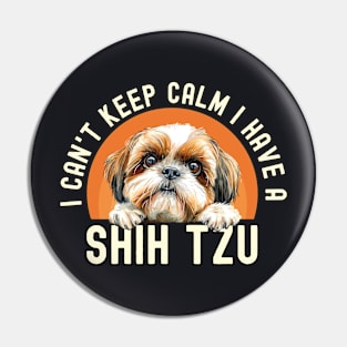 I Can't Keep Calm I Have A Shih Tzu Pin