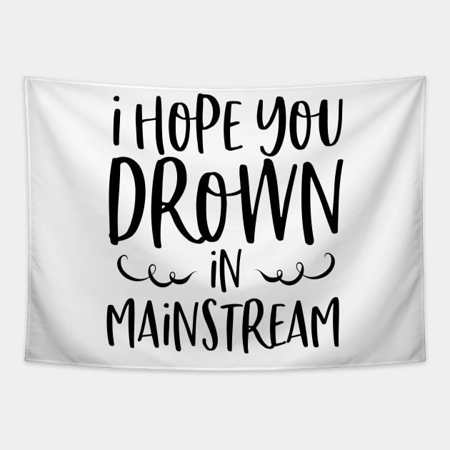 I Hope You Drown In Mainstream Tapestry by Rise And Design