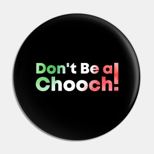 Don't Be A Chooch watercolor Pin