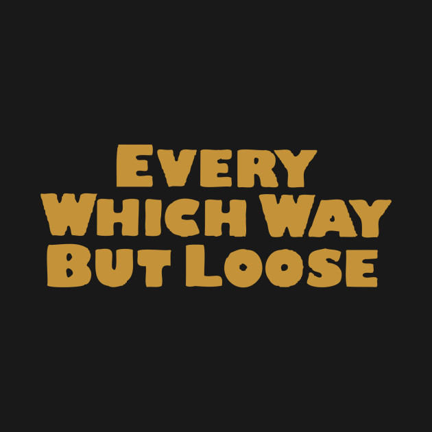 Every Which Way But Loose by Teejaaymax