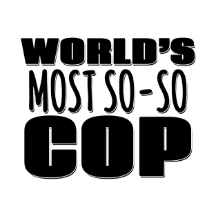 World's Most So-so Cop T-Shirt