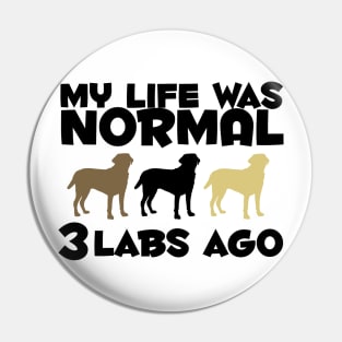 My Life Was Normal Three Labs Ago! For Labrador Retriever Dog Owners! Pin