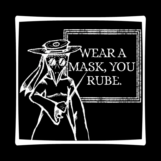 "Wear a Mask, You Rube!" -Plague Doctor (Dark Color Version) by TeeCupDesigns