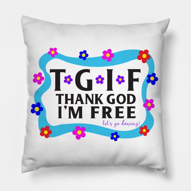 TGIF Thank God I'm Free, Let's go dancing! Pillow by TreetopDigital